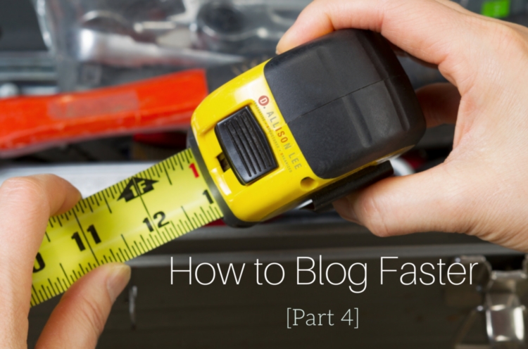 Blog Faster: How to Save Time When Writing [Part 4] – Free Download